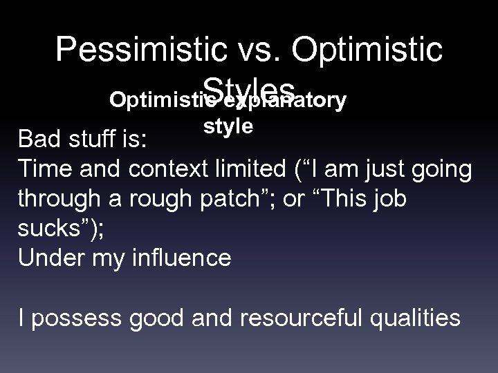 Pessimistic vs. Optimistic Styles Optimistic explanatory style Bad stuff is: Time and context limited