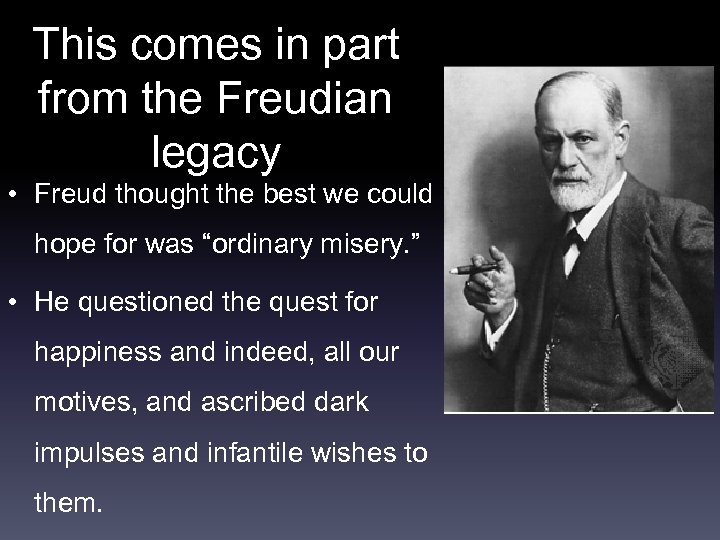 This comes in part from the Freudian legacy • Freud thought the best we