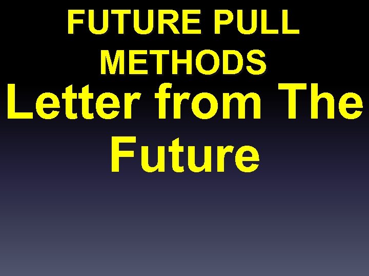 FUTURE PULL METHODS Letter from The Future 