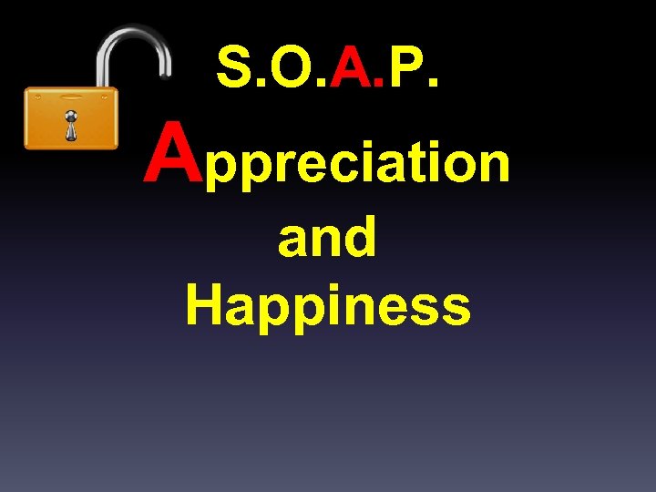 S. O. A. P. Appreciation and Happiness 