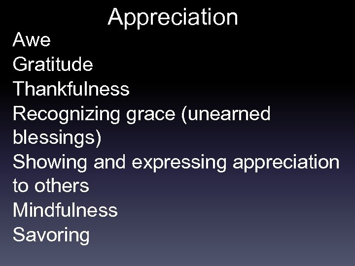 Appreciation Awe Gratitude Thankfulness Recognizing grace (unearned blessings) Showing and expressing appreciation to others
