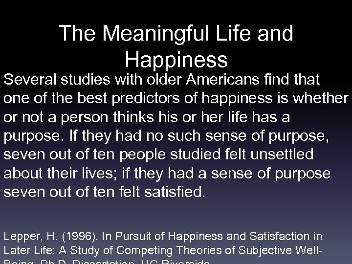 The Meaningful Life and Happiness Several studies with older Americans find that one of