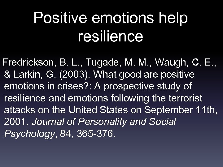 Positive emotions help resilience Fredrickson, B. L. , Tugade, M. M. , Waugh, C.