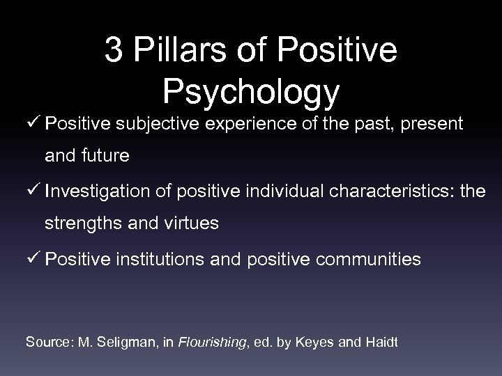 3 Pillars of Positive Psychology ü Positive subjective experience of the past, present and