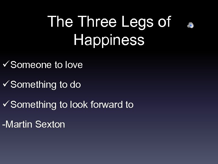 The Three Legs of Happiness ü Someone to love ü Something to do ü
