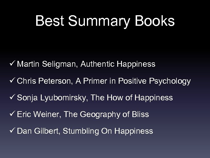 Best Summary Books ü Martin Seligman, Authentic Happiness ü Chris Peterson, A Primer in
