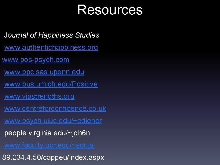 Resources Journal of Happiness Studies www. authentichappiness. org www. pos-psych. com www. ppc. sas.