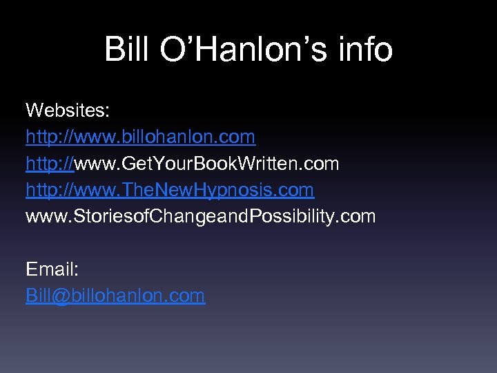 Bill O’Hanlon’s info Websites: http: //www. billohanlon. com http: //www. Get. Your. Book. Written.