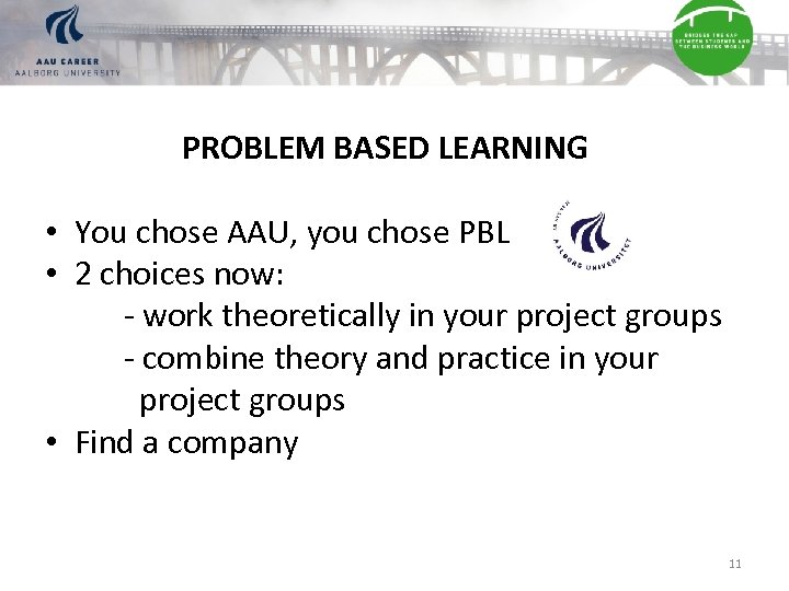 PROBLEM BASED LEARNING • You chose AAU, you chose PBL • 2 choices now: