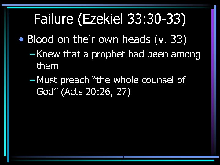 Failure (Ezekiel 33: 30 -33) • Blood on their own heads (v. 33) –