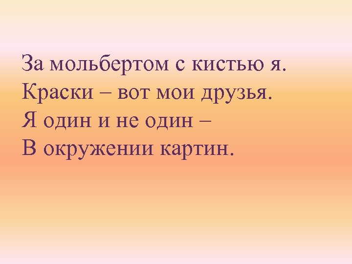 За мольбертом с кистью я. Краски – вот мои друзья. Я один и не