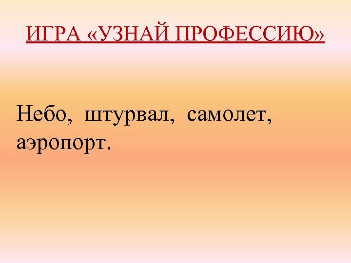 ИГРА «УЗНАЙ ПРОФЕССИЮ» Небо, штурвал, самолет, аэропорт. 