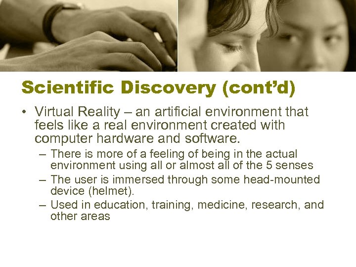 Scientific Discovery (cont’d) • Virtual Reality – an artificial environment that feels like a