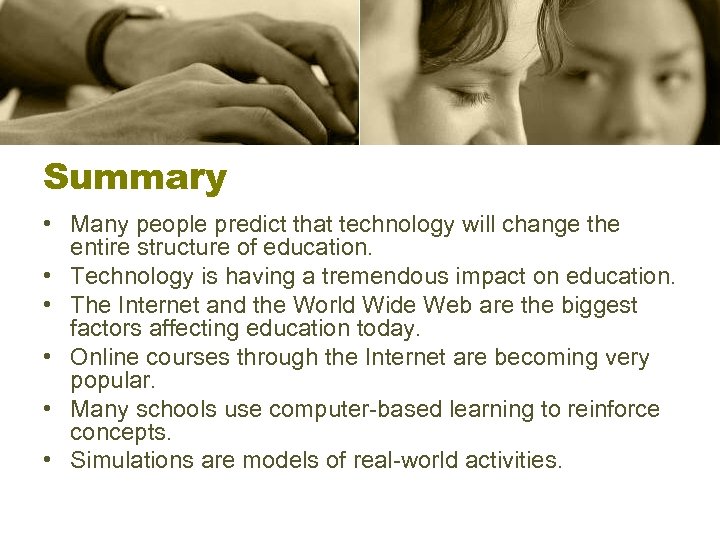Summary • Many people predict that technology will change the entire structure of education.