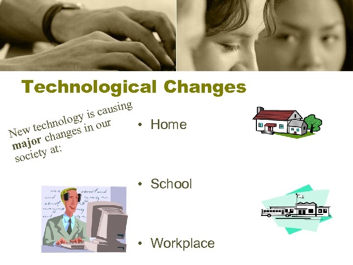 Technological Changes g causin ogy is our l • Home echno ges in wt