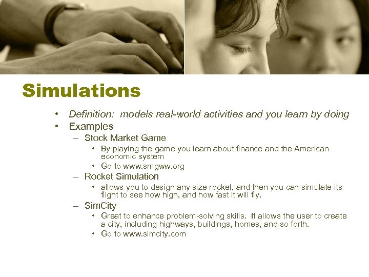 Simulations • Definition: models real-world activities and you learn by doing • Examples –