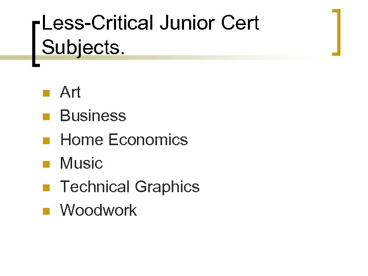 Less-Critical Junior Cert Subjects. n n n Art Business Home Economics Music Technical Graphics