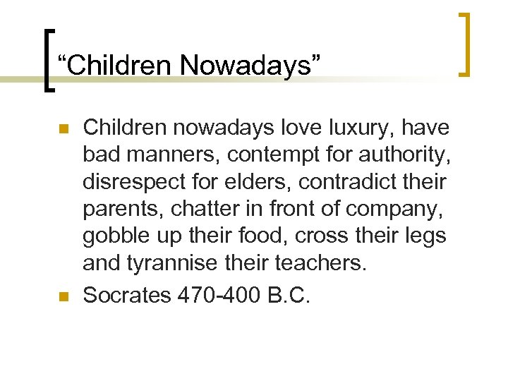 “Children Nowadays” n n Children nowadays love luxury, have bad manners, contempt for authority,