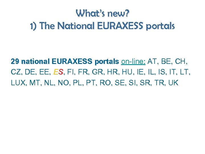 What’s new? 1) The National EURAXESS portals 29 national EURAXESS portals on-line: AT, BE,