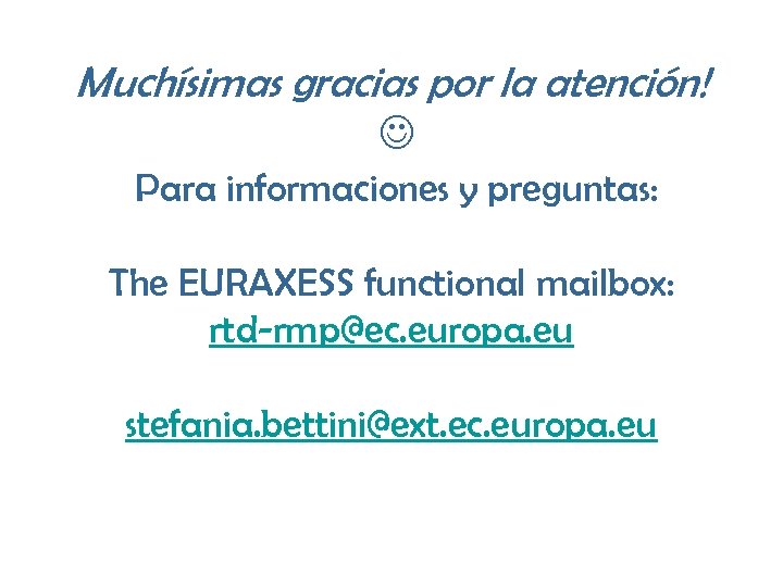 Muchísimas gracias por la atención! Para informaciones y preguntas: The EURAXESS functional mailbox: rtd-rmp@ec.