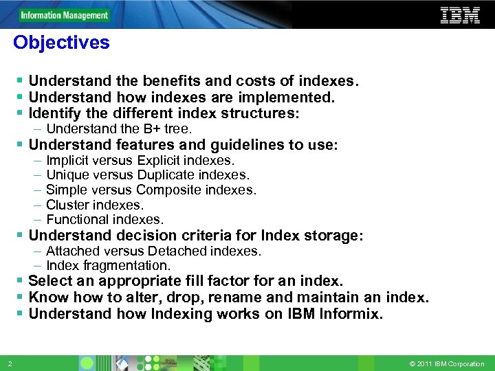 Objectives Understand the benefits and costs of indexes. Understand how indexes are implemented. Identify