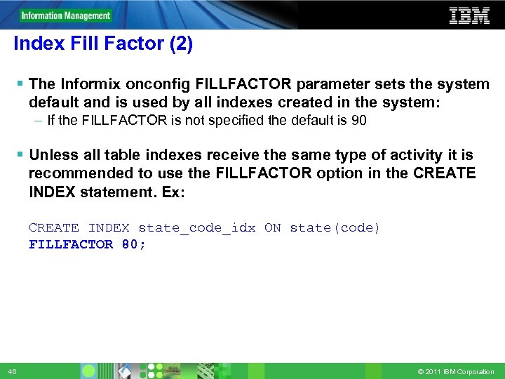 Index Fill Factor (2) The Informix onconfig FILLFACTOR parameter sets the system default and