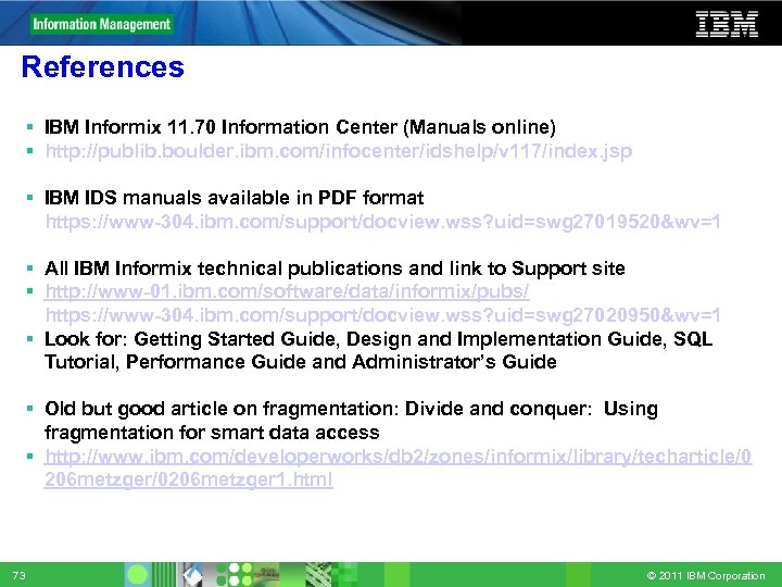 References IBM Informix 11. 70 Information Center (Manuals online) http: //publib. boulder. ibm. com/infocenter/idshelp/v