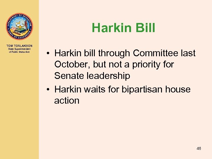 Harkin Bill TOM TORLAKSON State Superintendent of Public Instruction • Harkin bill through Committee
