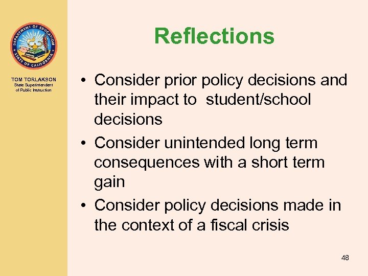 Reflections TOM TORLAKSON State Superintendent of Public Instruction • Consider prior policy decisions and