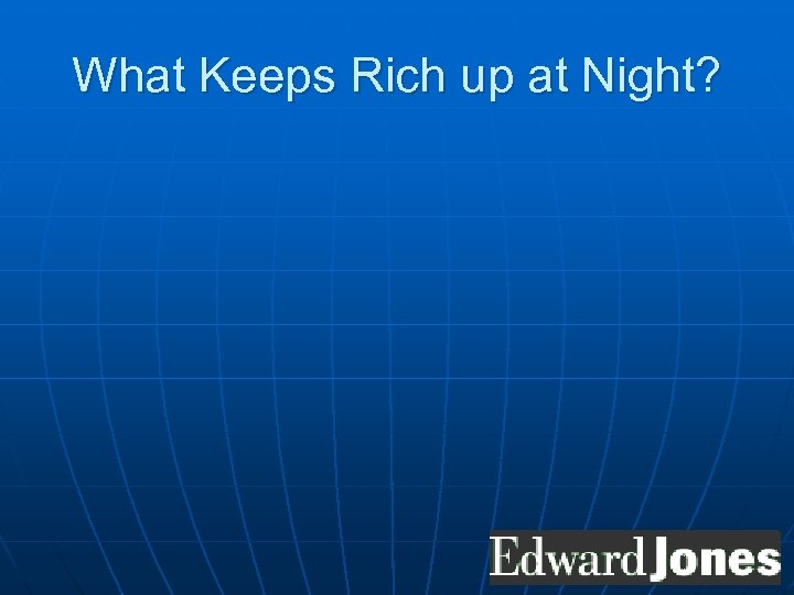 What Keeps Rich up at Night? 