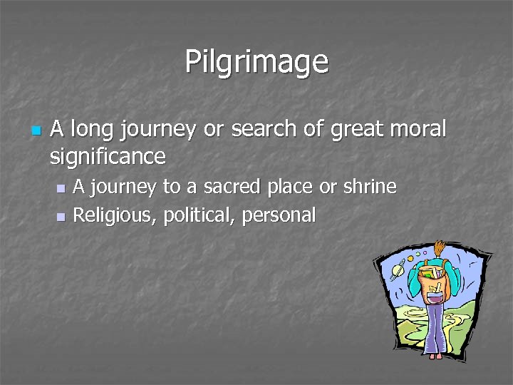 Pilgrimage n A long journey or search of great moral significance A journey to