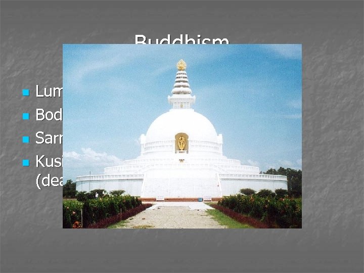 Buddhism n n Lumbini: birth place in Nepal Bodh Gaya: Place of Enlightenment Sarnath: