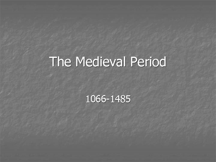 The Medieval Period 1066 -1485 