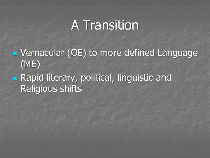 A Transition n n Vernacular (OE) to more defined Language (ME) Rapid literary, political,