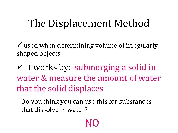 The Displacement Method ü used when determining volume of irregularly shaped objects ü it