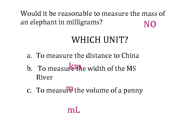 Would it be reasonable to measure the mass of an elephant in milligrams? NO