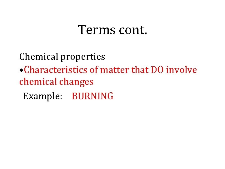 Terms cont. Chemical properties • Characteristics of matter that DO involve chemical changes Example: