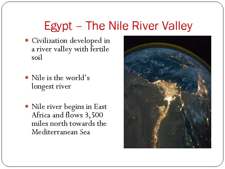 Egypt – The Nile River Valley Civilization developed in a river valley with fertile