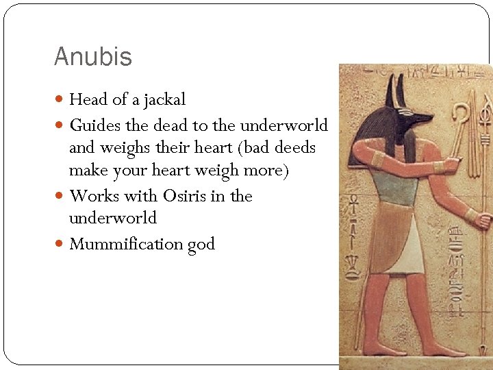 Anubis Head of a jackal Guides the dead to the underworld and weighs their