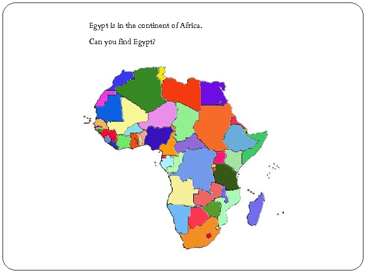 Egypt is in the continent of Africa. Can you find Egypt? 