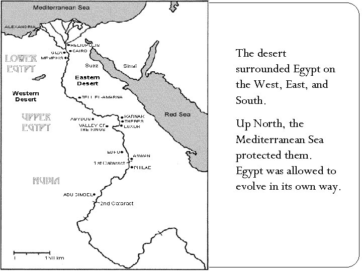 The desert surrounded Egypt on the West, East, and South. Up North, the Mediterranean