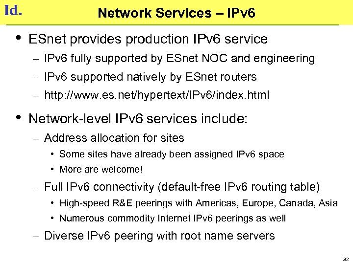 Id. • Network Services – IPv 6 ESnet provides production IPv 6 service –
