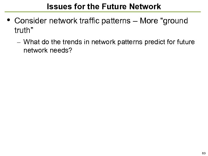 Issues for the Future Network • Consider network traffic patterns – More “ground truth”