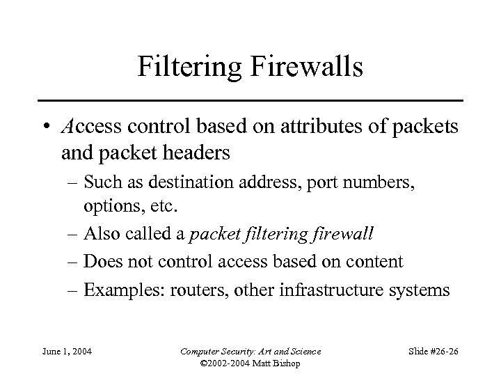 Filtering Firewalls • Access control based on attributes of packets and packet headers –