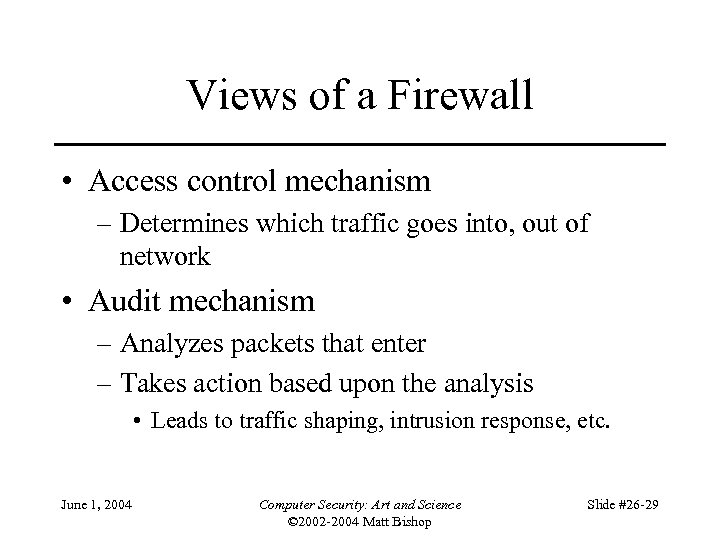 Views of a Firewall • Access control mechanism – Determines which traffic goes into,