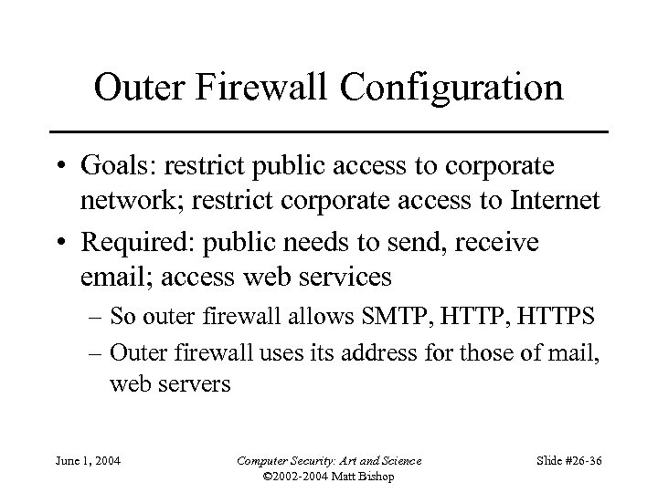 Outer Firewall Configuration • Goals: restrict public access to corporate network; restrict corporate access