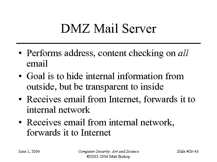 DMZ Mail Server • Performs address, content checking on all email • Goal is