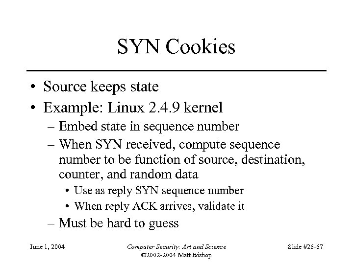 SYN Cookies • Source keeps state • Example: Linux 2. 4. 9 kernel –