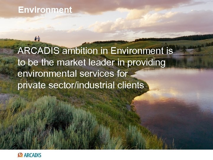 Environment ARCADIS ambition in Environment is to be the market leader in providing environmental