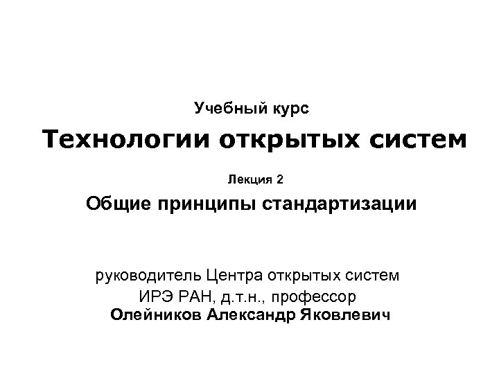 Учебный курс Технологии открытых систем Лекция 2 Общие принципы стандартизации руководитель Центра открытых систем
